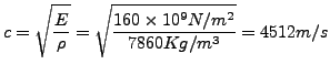 $\displaystyle c = \sqrt{ E \over \rho} = \sqrt{160 \times 10^{9} N/m^{2} \over 7860 Kg /m^3} = 4512 m/s$